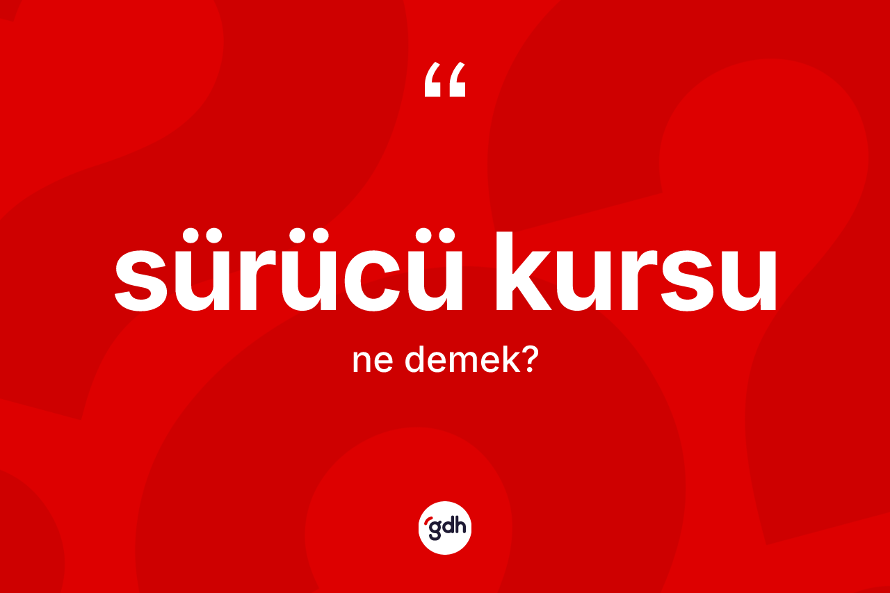 Sürücü kursu kelimesi ne demek? Sürücü kursu kelimesinin özellikleri nelerdir?