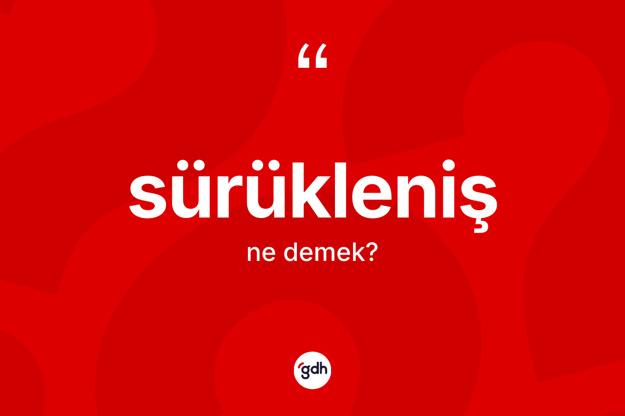Sürükleniş kelimesinin sözlükteki tanımı nedir?