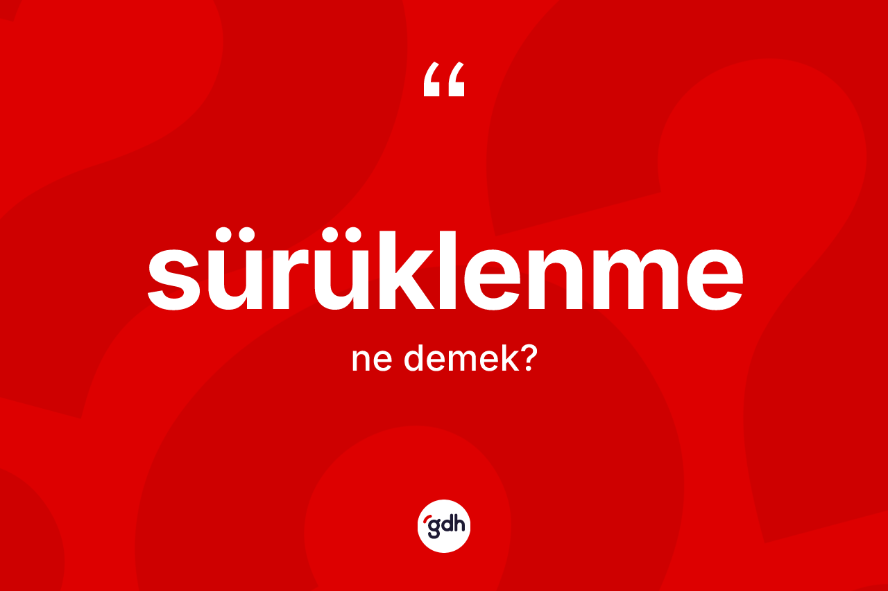Sürüklenme kelimesinin anlamı nedir? Sürüklenmenin kısaca tanımı nedir?