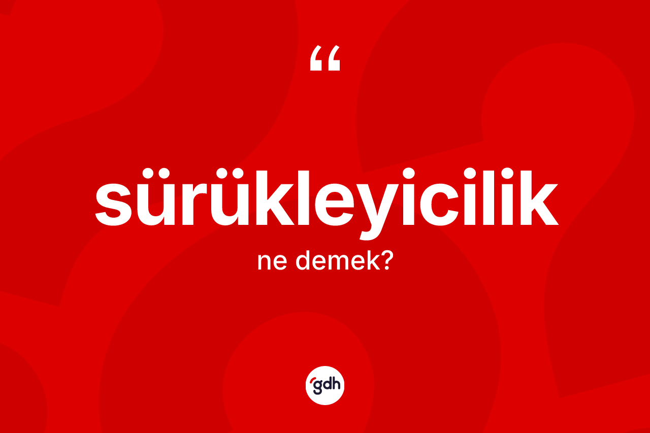 Sürükleyicilik kelimesi nedir? Sürükleyicilik kelimesinin özellikleri nelerdir?