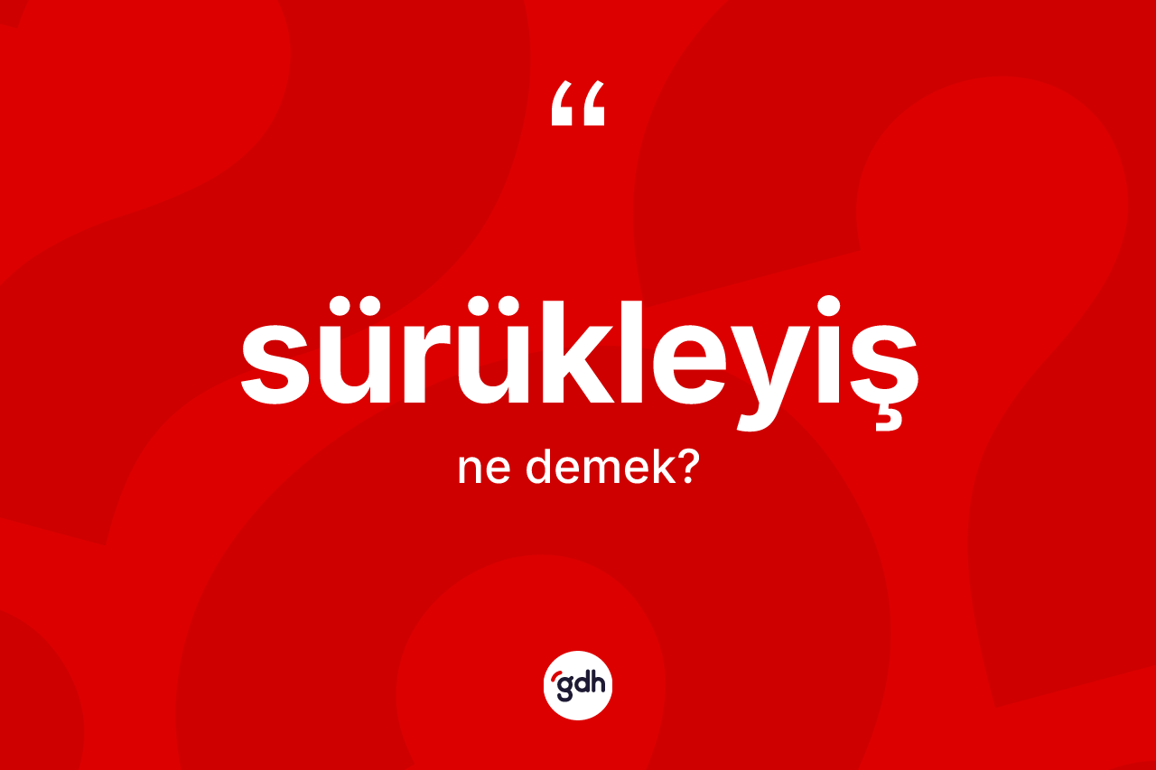 Sürükleyiş kelimesinin sözlükteki tanımı nedir?
