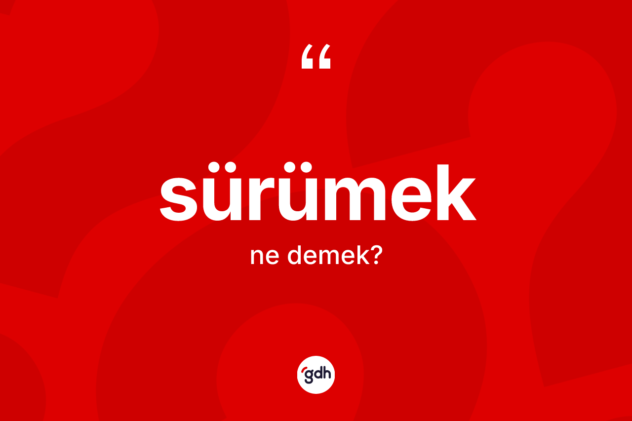 Sürümek ne anlama gelir?