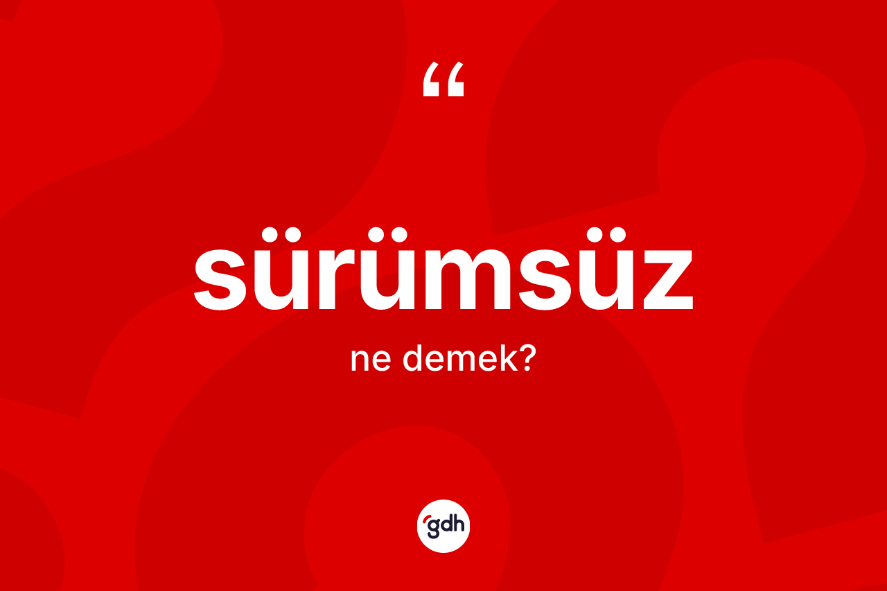 Sürümsüz kelimesi ne anlama gelir? Sürümsüz kelimesinin özellikleri nelerdir?