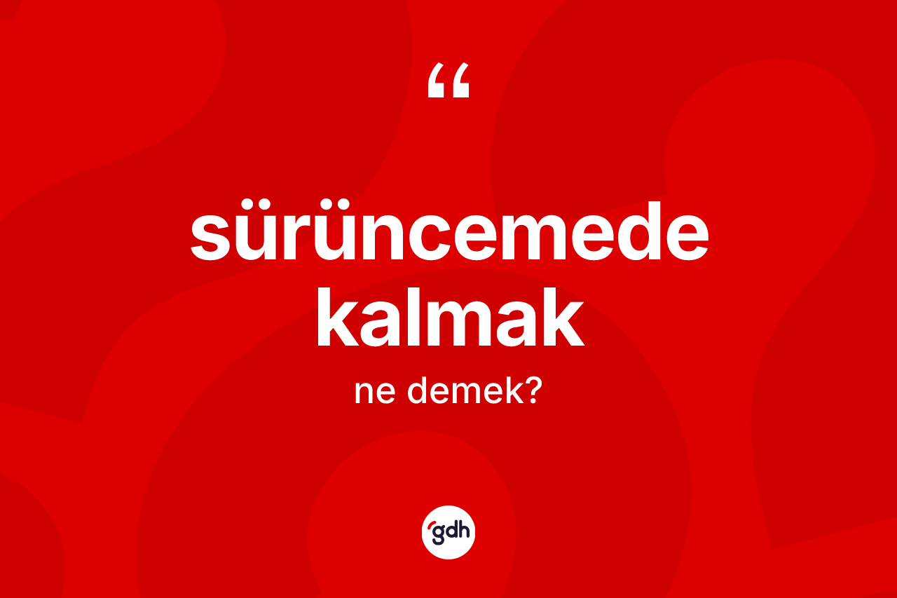 Sürüncemede kalmak ne demek?