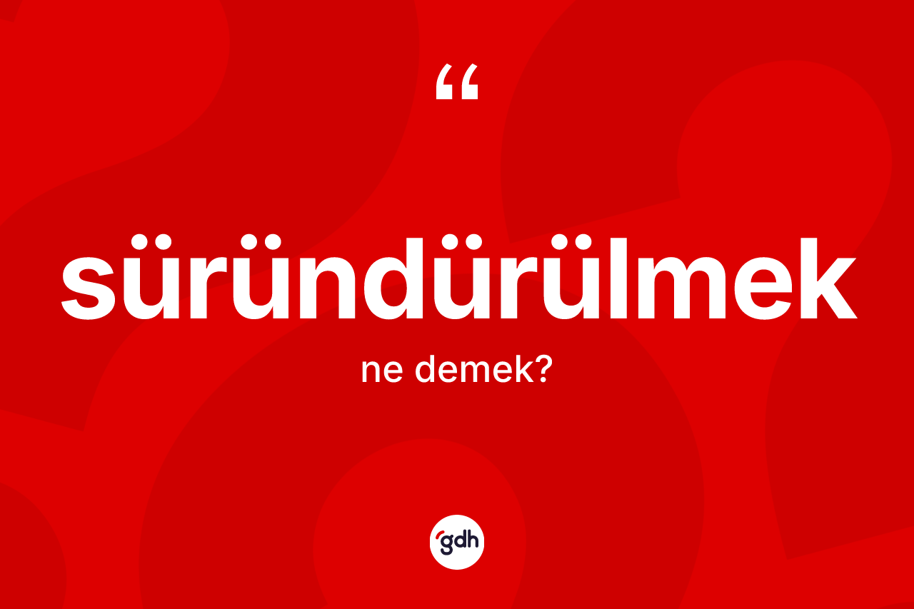 Süründürülmek kelimesi ne anlama gelir?