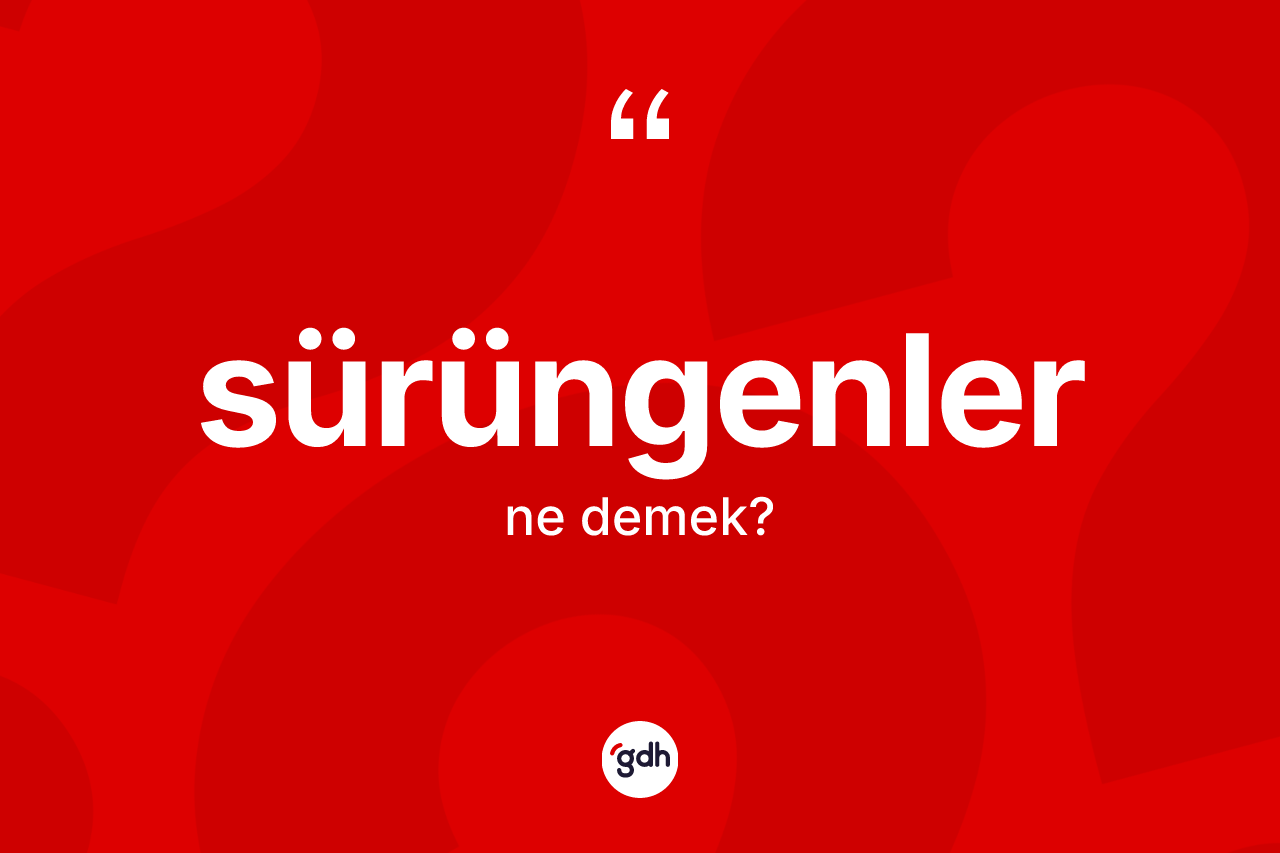 Sürüngenler kelimesinin sözlükteki tanımı nedir?