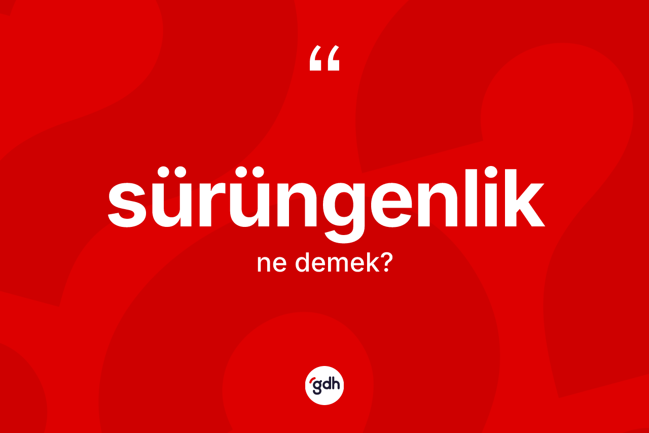 Sürüngenlik kelimesi nedir? Sürüngenliğin TDK'ya göre anlamı nedir?