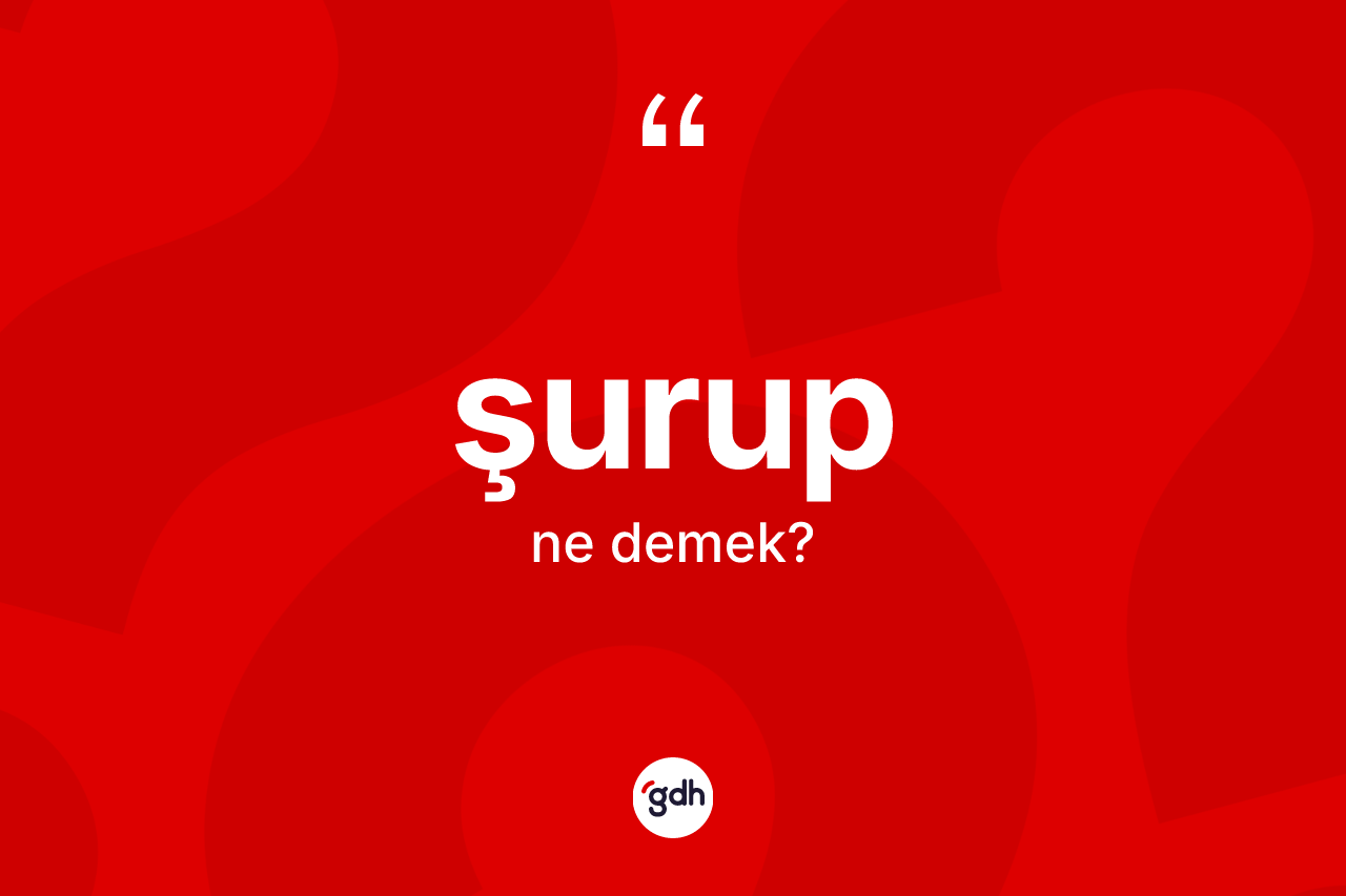 Şurup kelimesi ne anlama gelir?