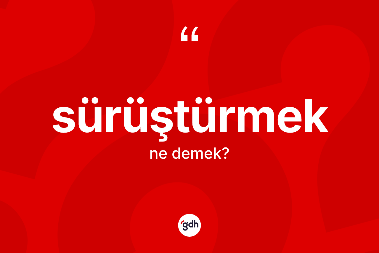 Sürüştürmek kelimesinin sözlükteki tanımı nedir?