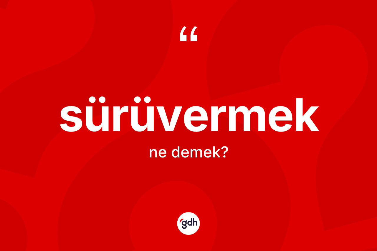 Sürüvermek kelimesi ne anlama gelir?