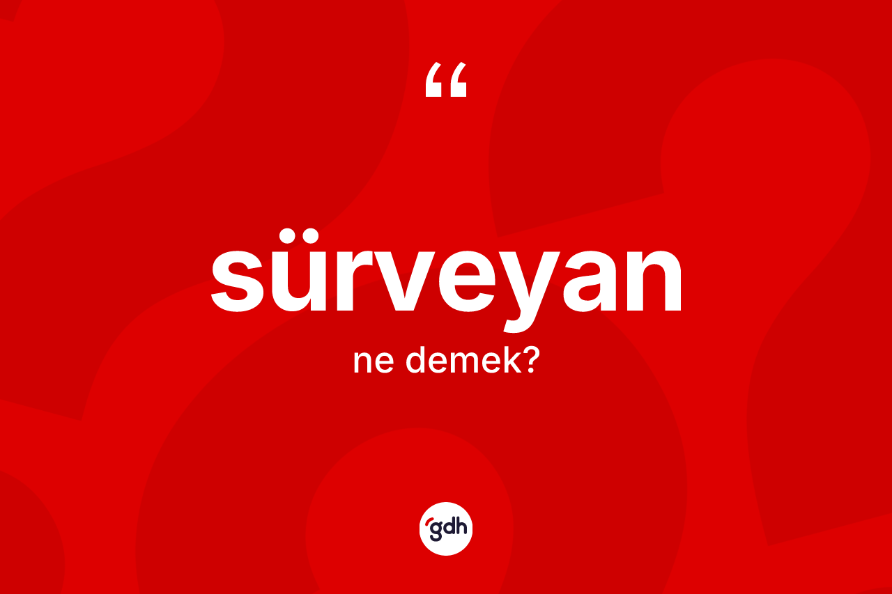 Sürveyan kelimesinin sözlükteki tanımı nedir?