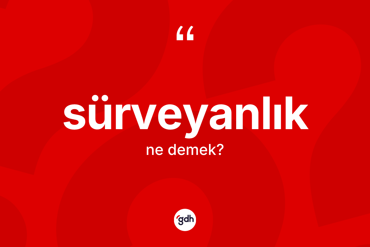 Sürveyanlık kelimesi nedir? Sürveyanlık kelimesinin kaç farklı anlamı var?