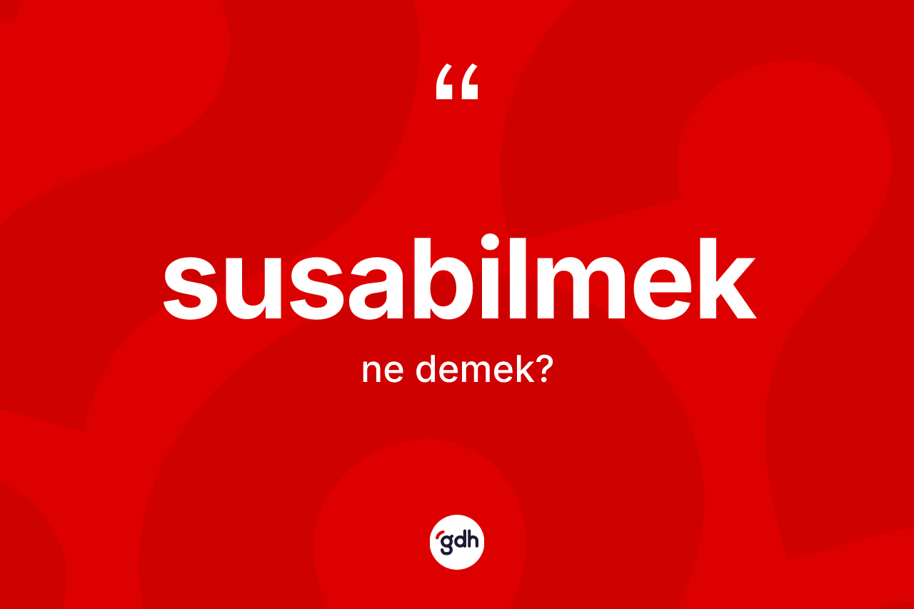 Susabilmek kelimesi ne anlama gelir?