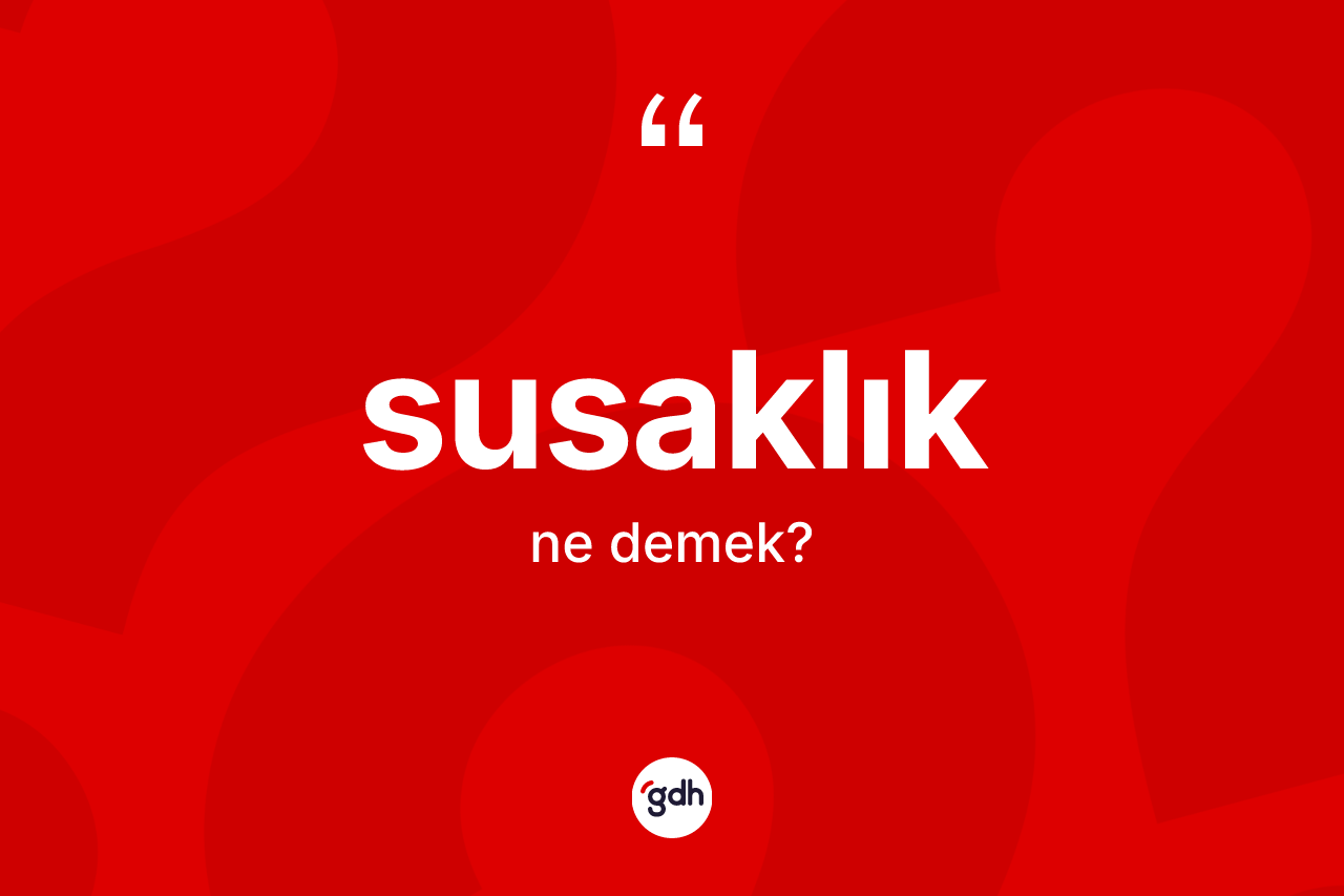 Susaklık ne anlama gelir? Susaklığın TDK'ya göre anlamı nedir?