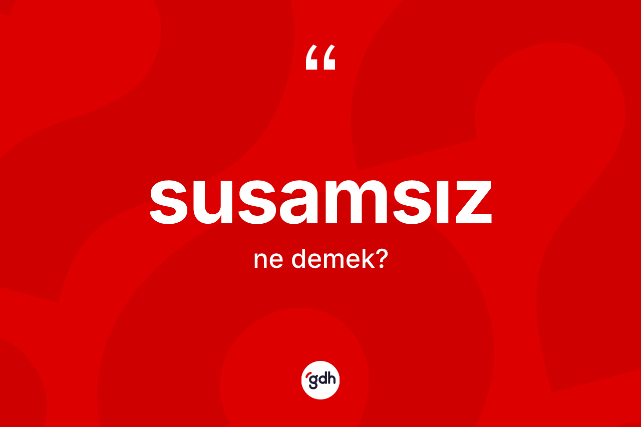 Susamsız kelimesinin tanımı nedir? Susamsızın sözlükteki anlamı nedir?