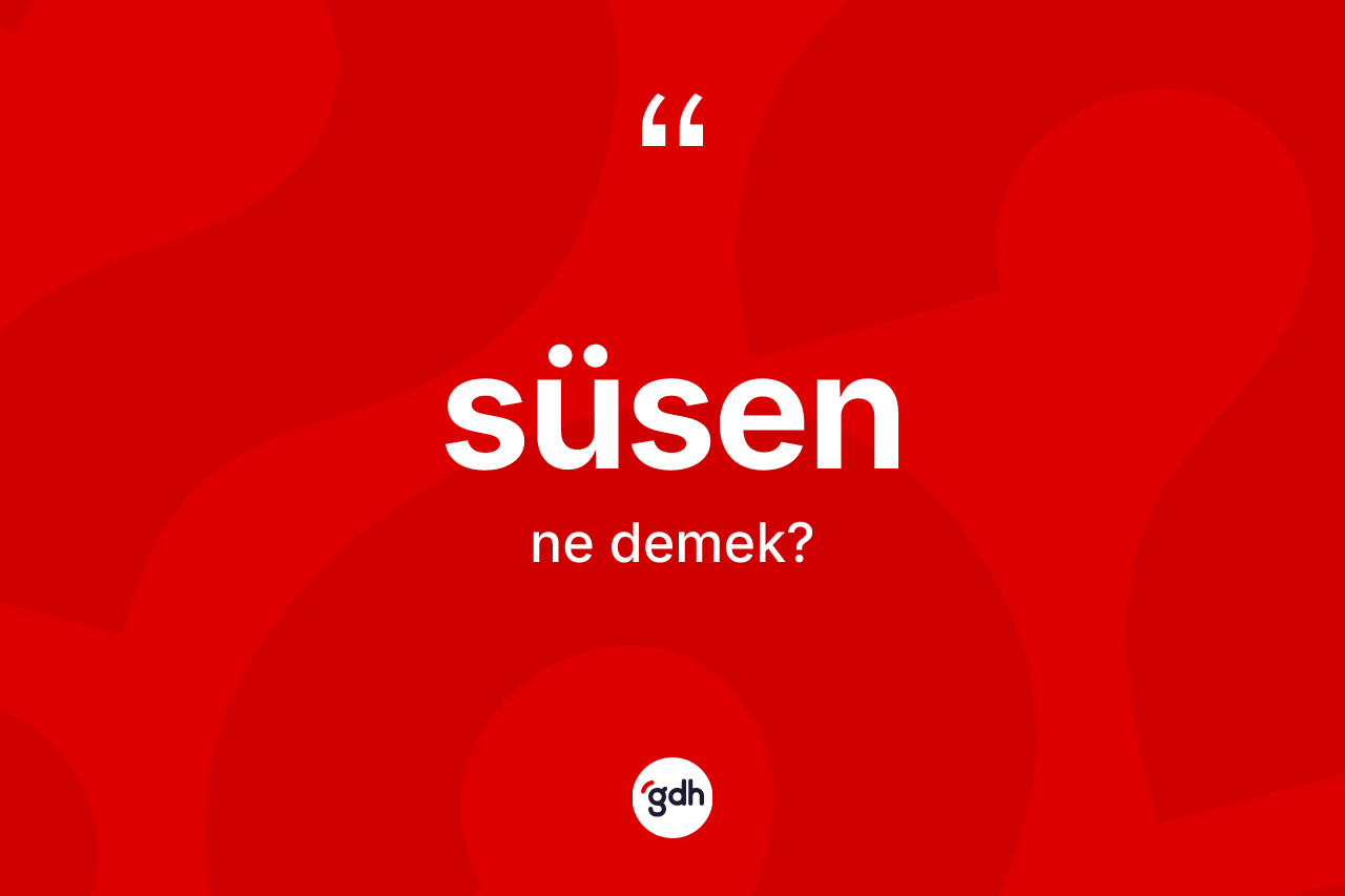 Süsen kelimesi ne anlama gelir?