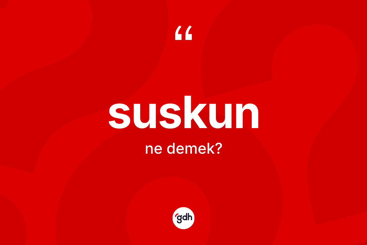 Suskun kelimesinin tanımı nedir?
