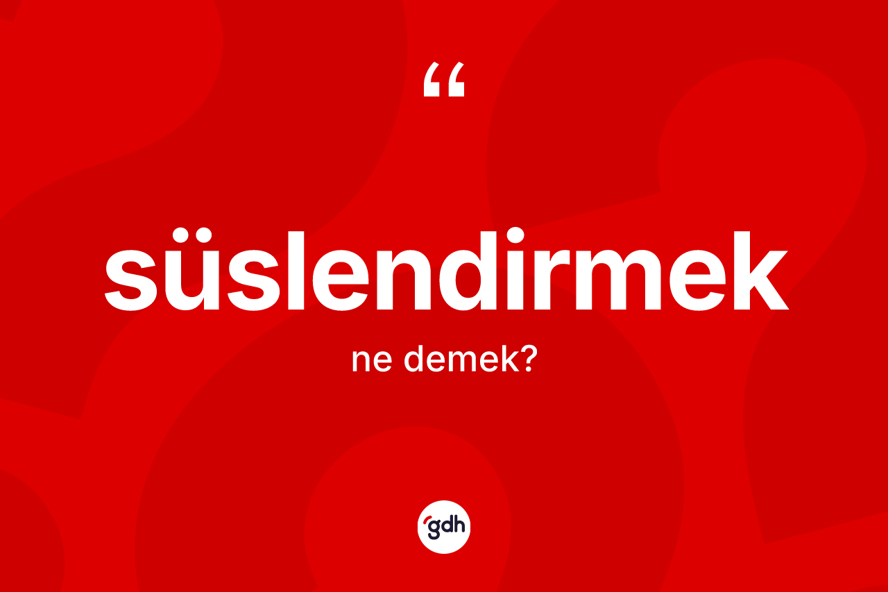 Süslendirmek kelimesinin sözlükteki tanımı nedir?