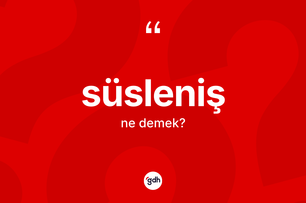 Süsleniş nedir? Süslenişin sözlükteki anlamı nedir?