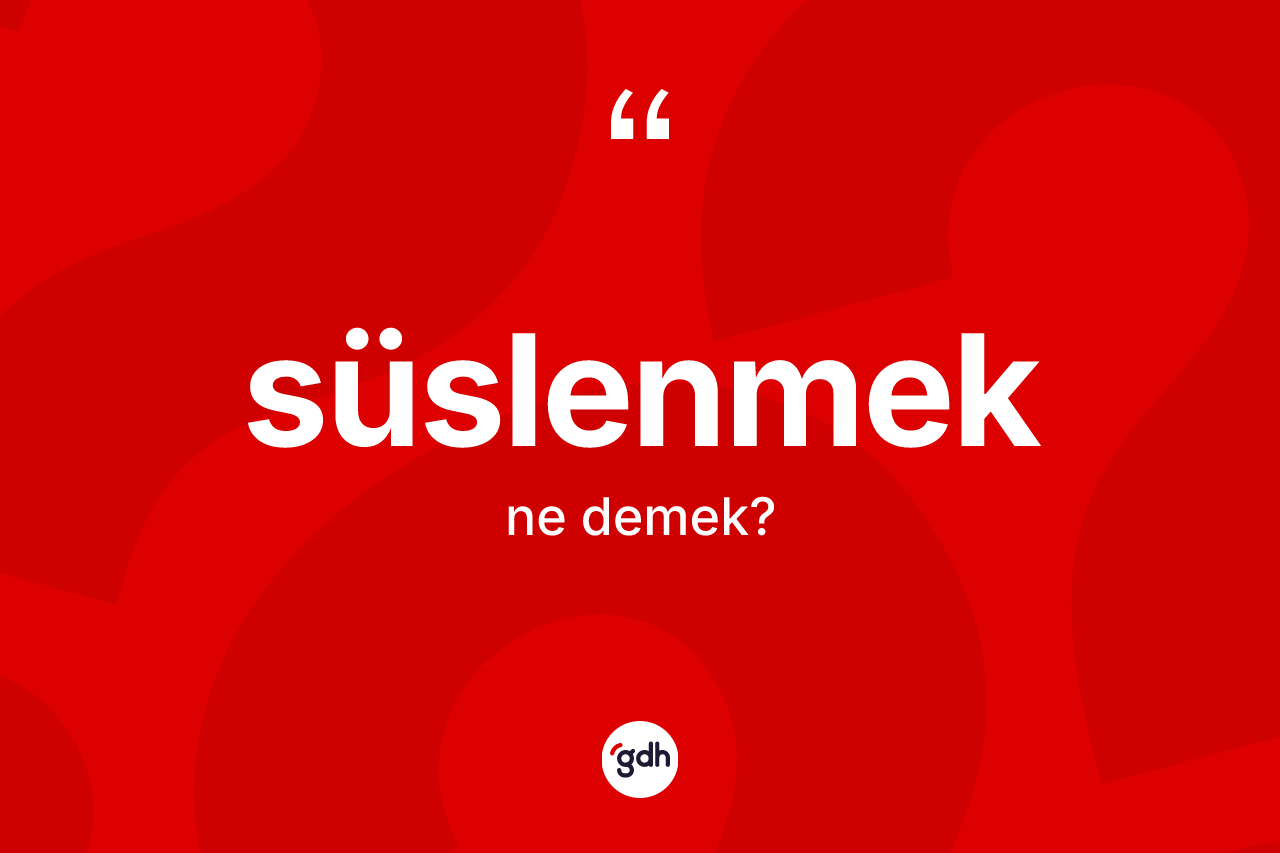 Süslenmek kelimesinin tanımı nedir?