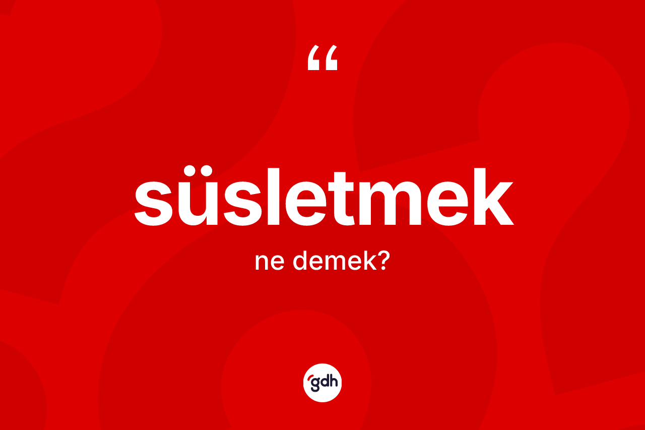 Süsletmek kelimesinin anlamı nedir?