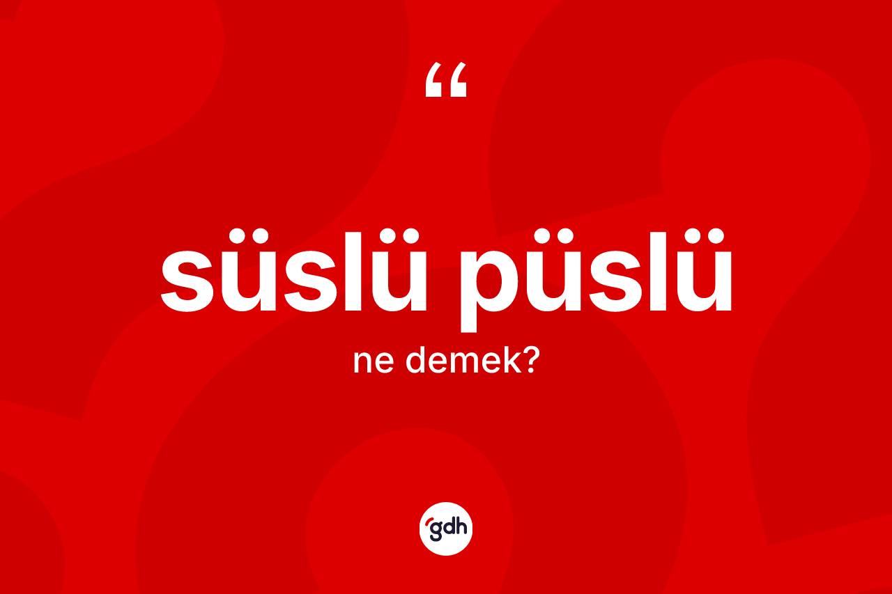 Süslü püslü ne anlama gelir?