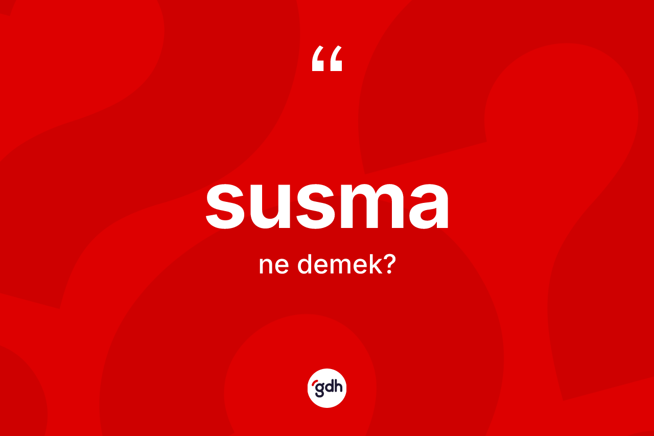 Susma ne anlama gelir?