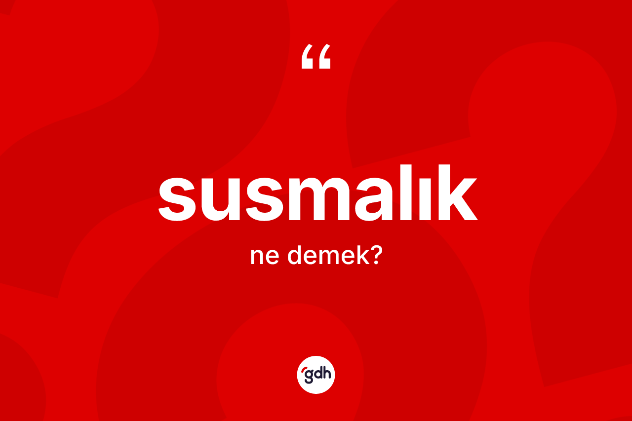 Susmalık ne demek?