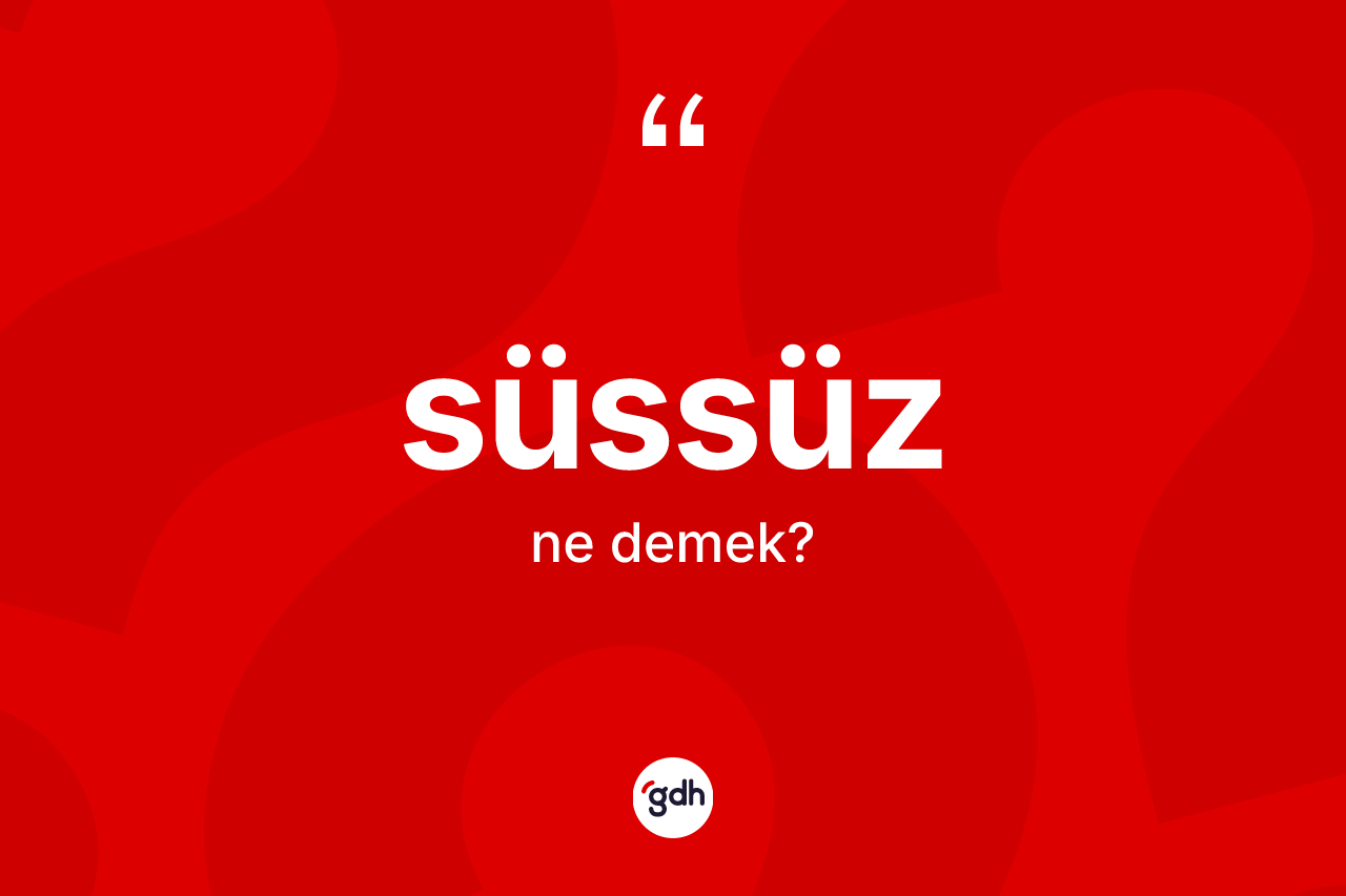 Süssüz kelimesinin tanımı nedir? Süssüzün TDK'ya göre anlamı nedir?