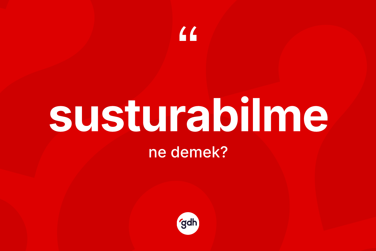 Susturabilme kelimesi ne demek? Susturabilmenin kısaca tanımı nedir?