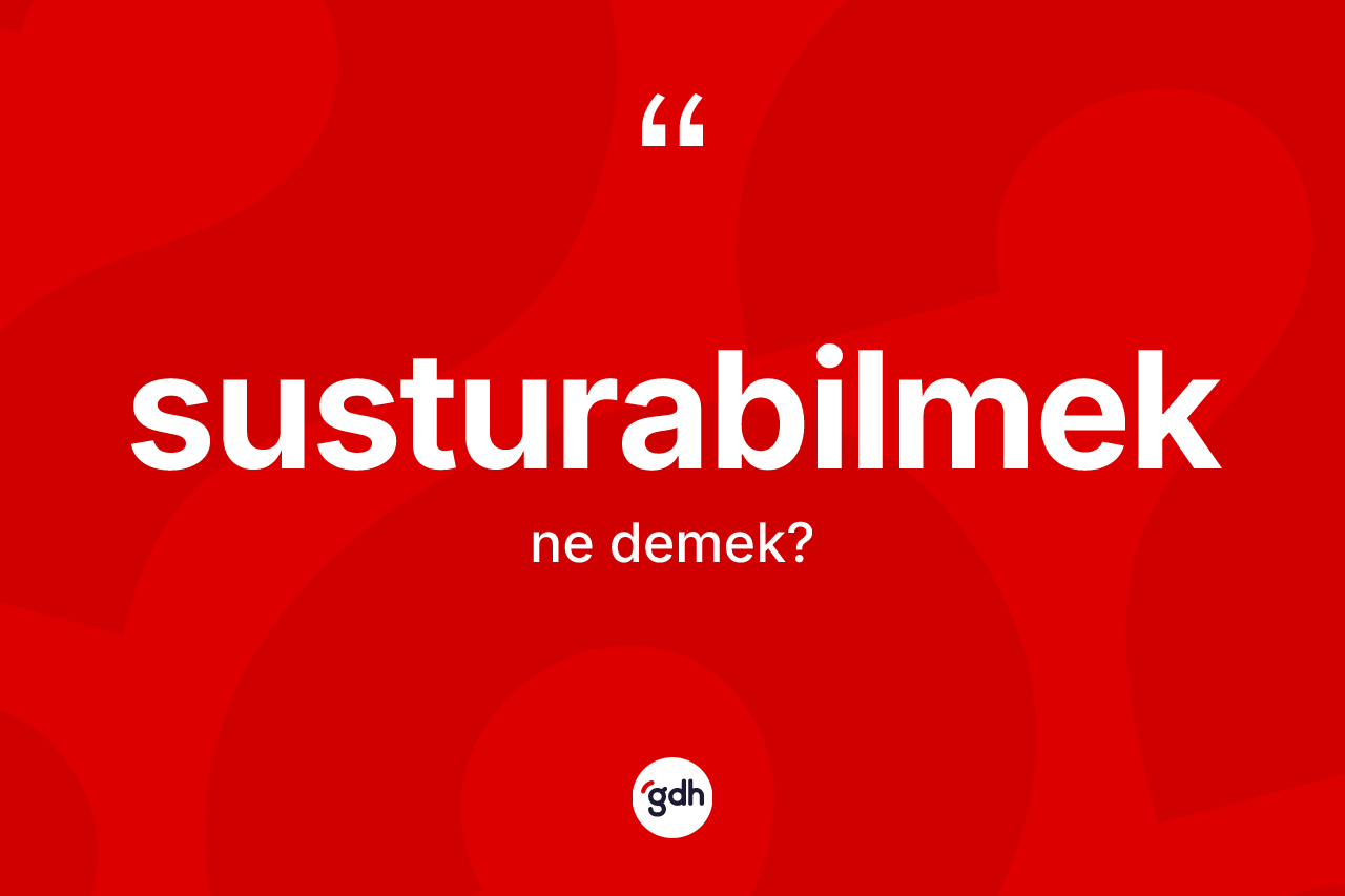 Susturabilmek nedir?
