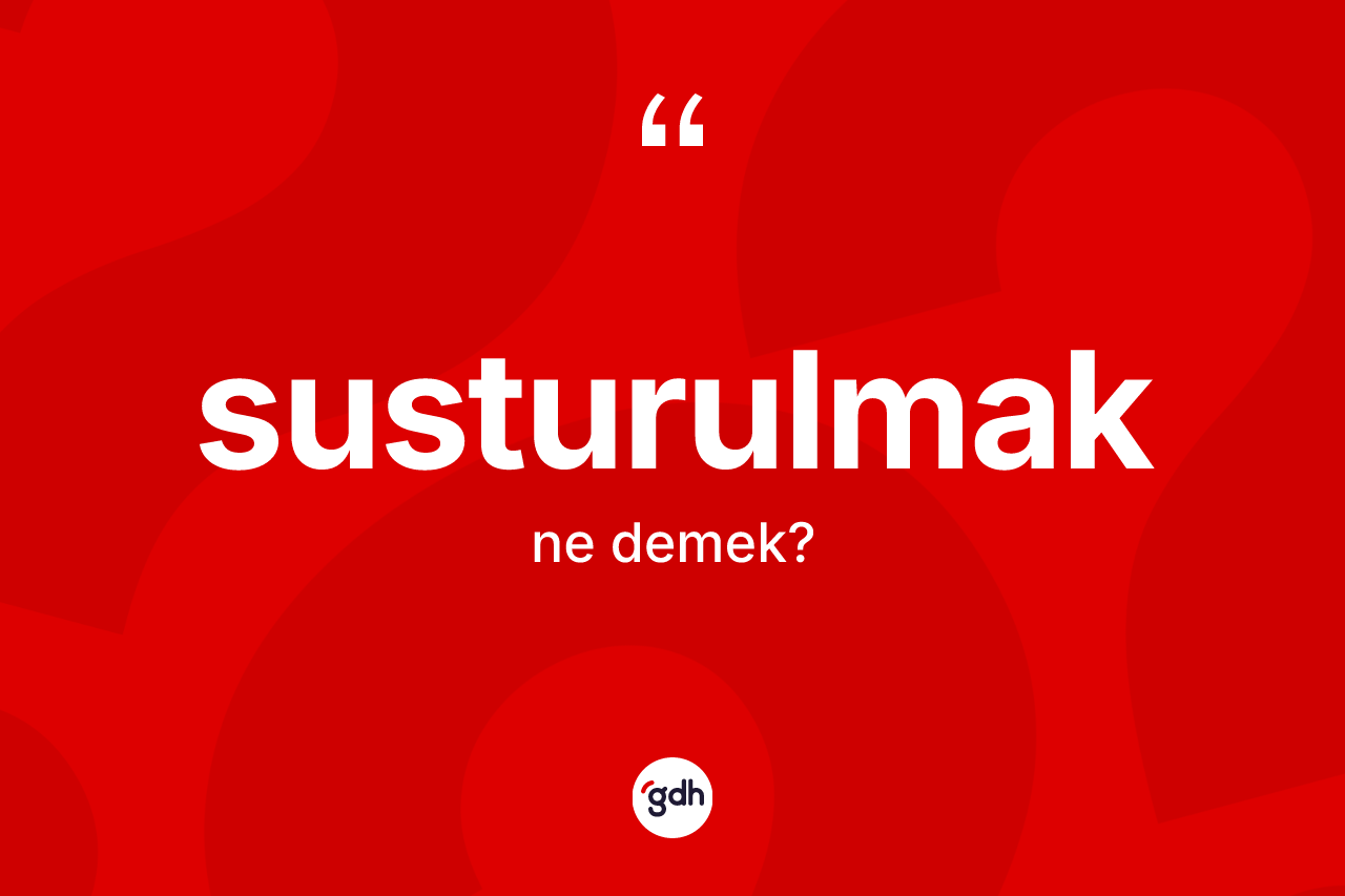 Susturulmak ne demek?