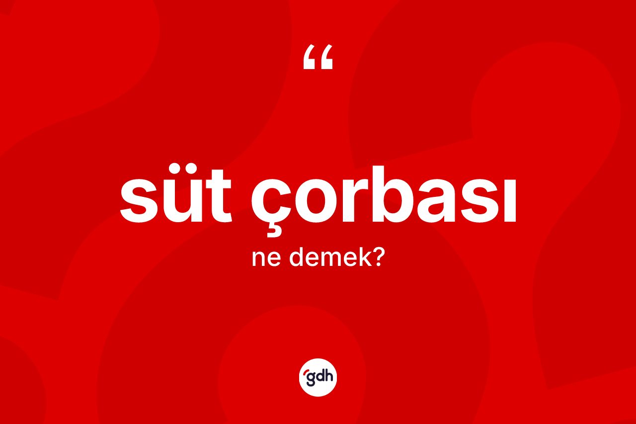 Süt çorbası kelimesinin anlamı nedir?