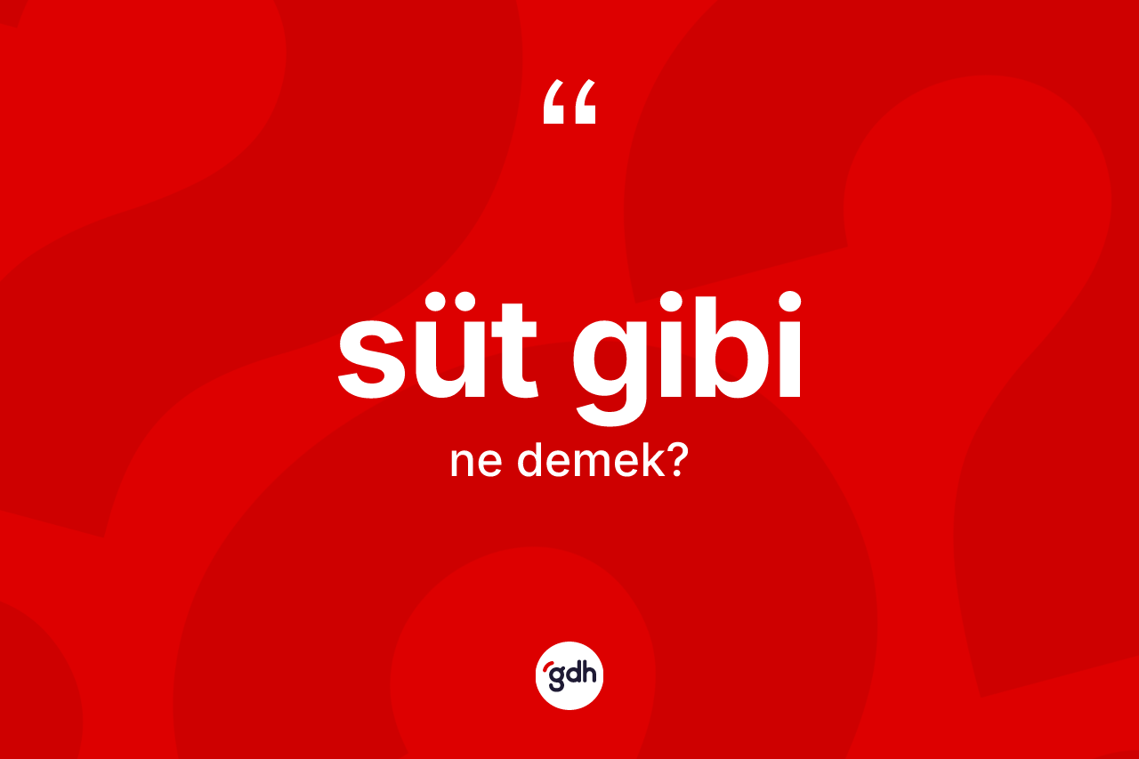 Süt gibi ne anlama gelir?