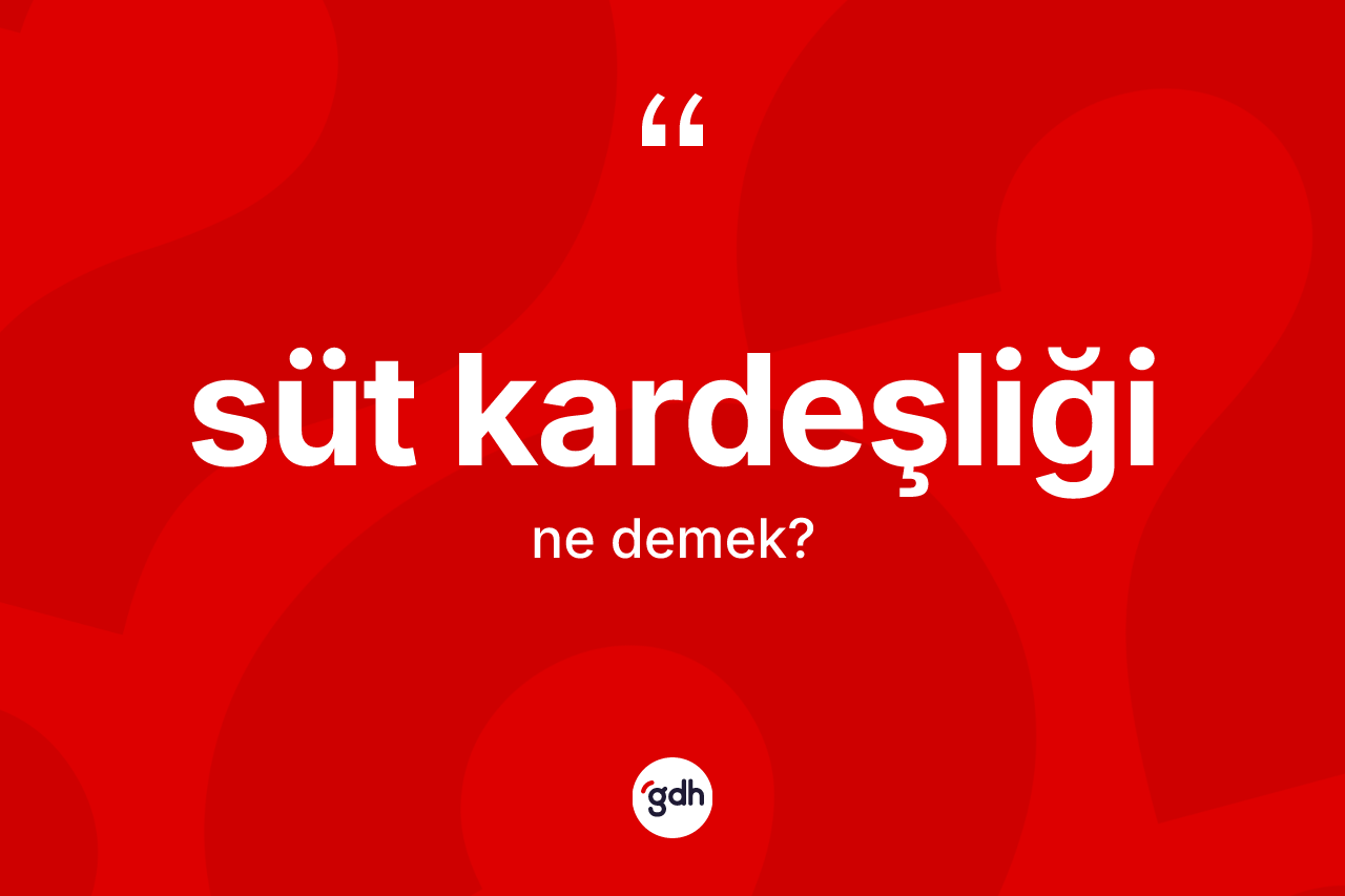 Süt kardeşliği kelimesinin anlamı nedir?