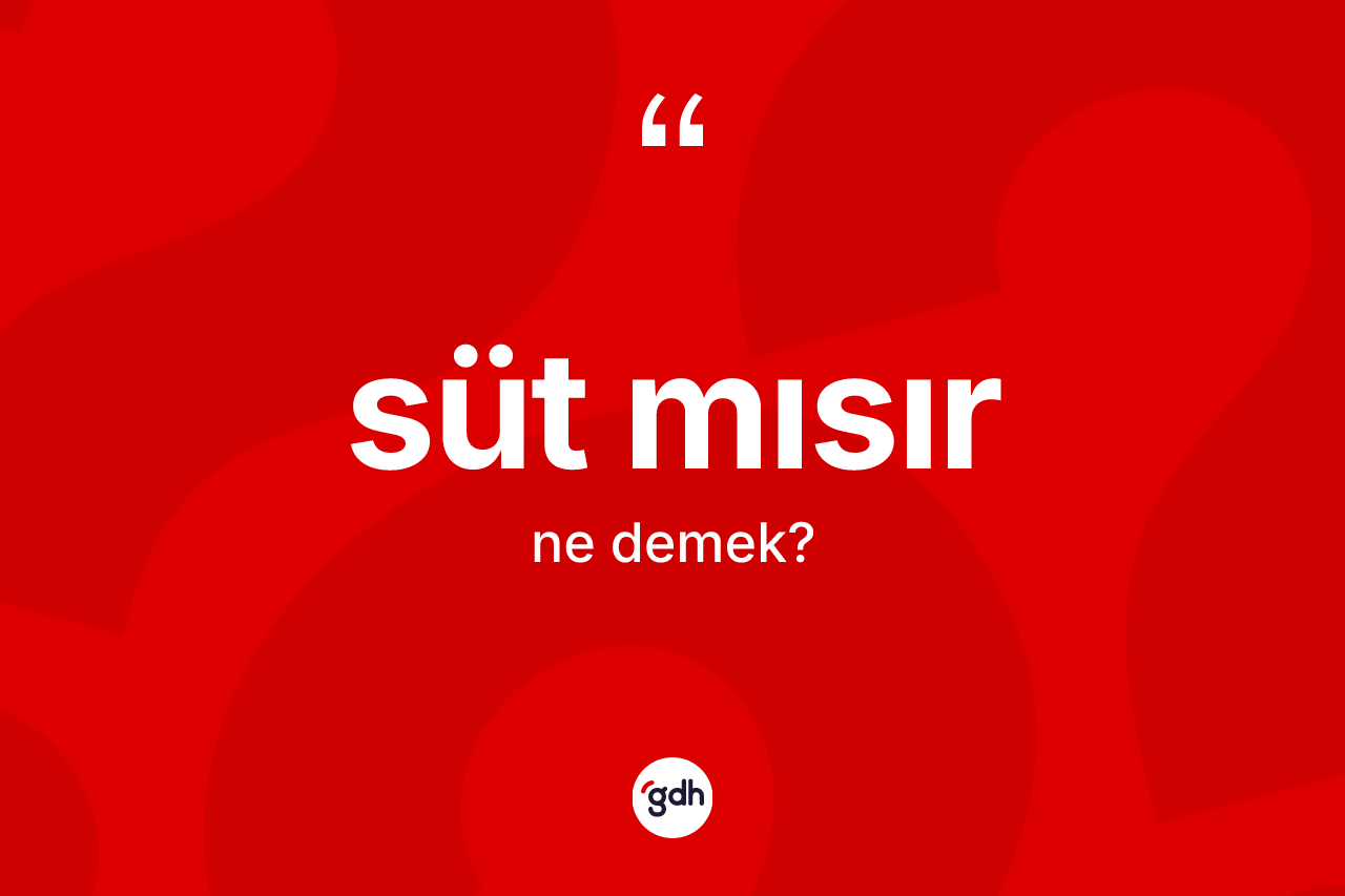 Süt mısır kelimesinin sözlükteki tanımı nedir?