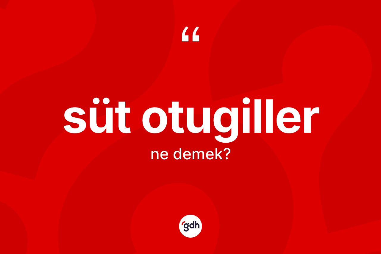 Süt otugiller kelimesinin sözlükteki tanımı nedir?