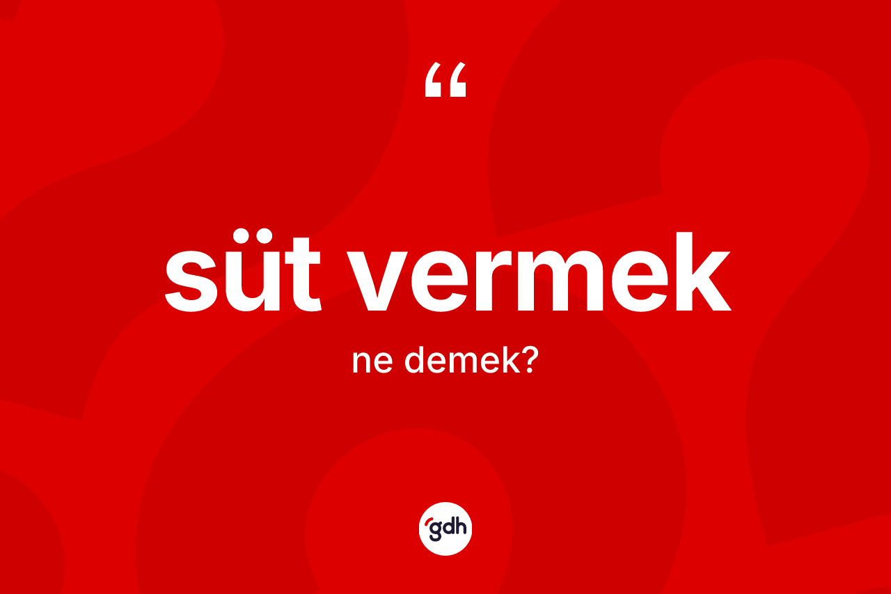 Süt vermek deyimi ne anlama gelir?