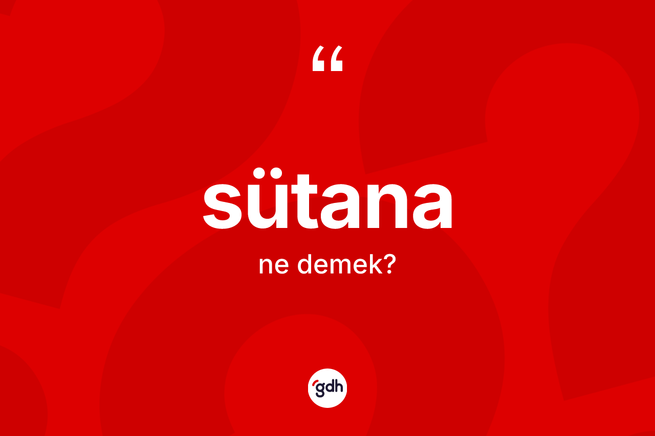 Sütana kelimesi ne anlama gelir? Sütana kelimesinin TDK'ya göre açıklaması nedir?