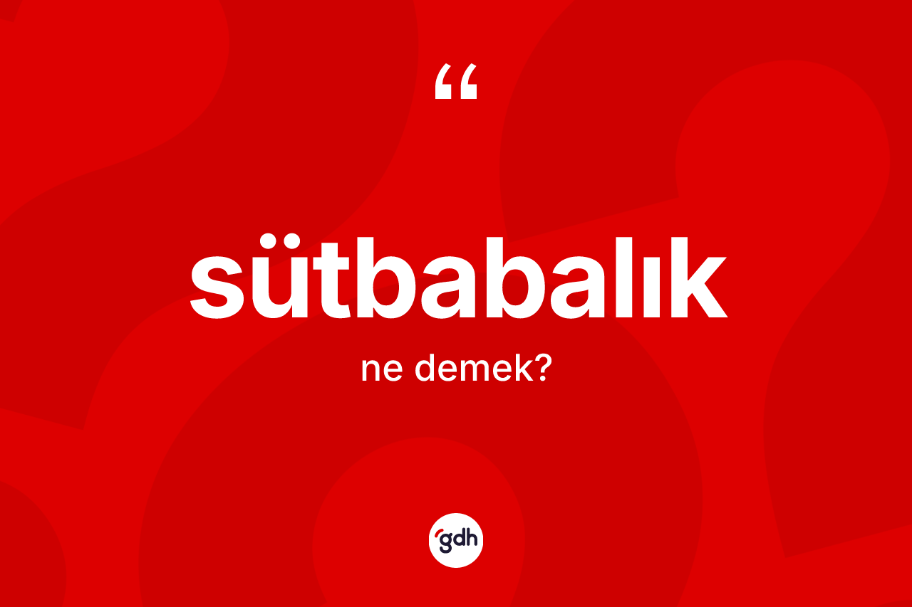 Sütbabalık kelimesinin anlamı nedir?