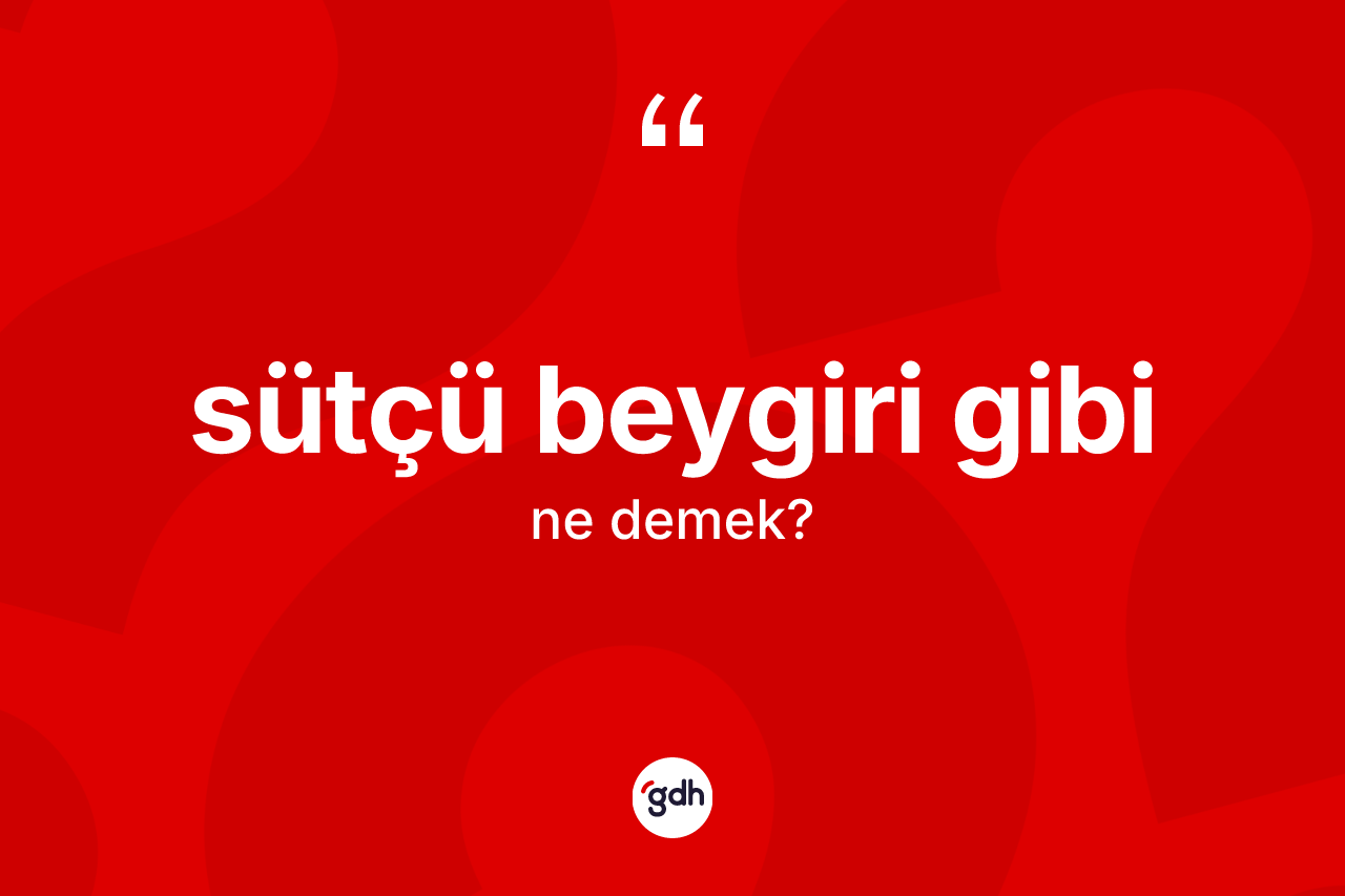 Sütçü beygiri gibi ifadesinin kısaca anlamı nedir?