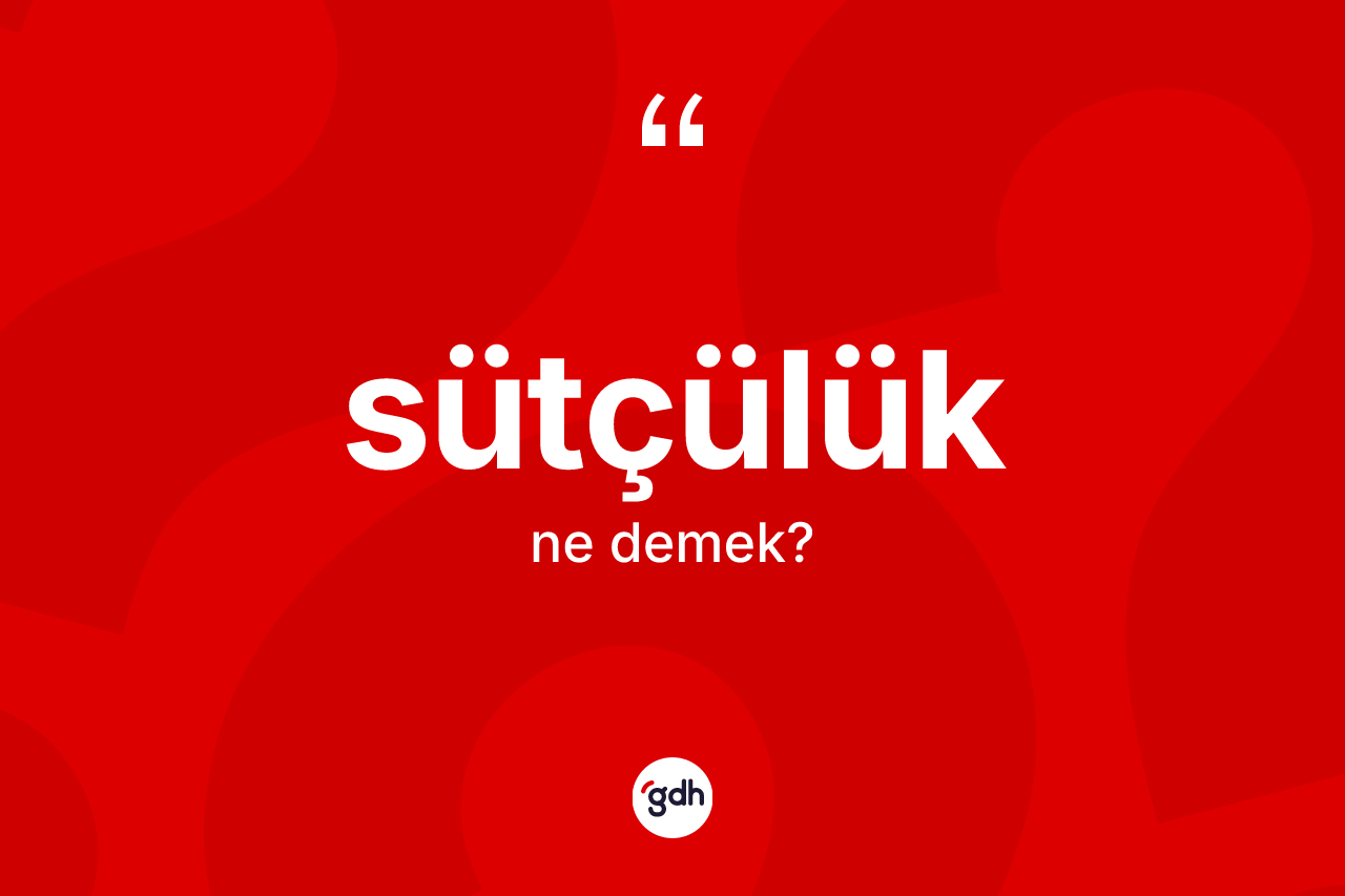 Sütçülük kelimesi ne anlama gelir?