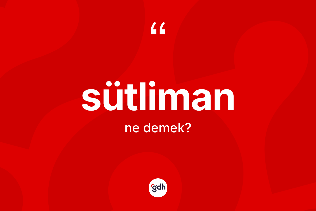 Sütliman ne demek?
