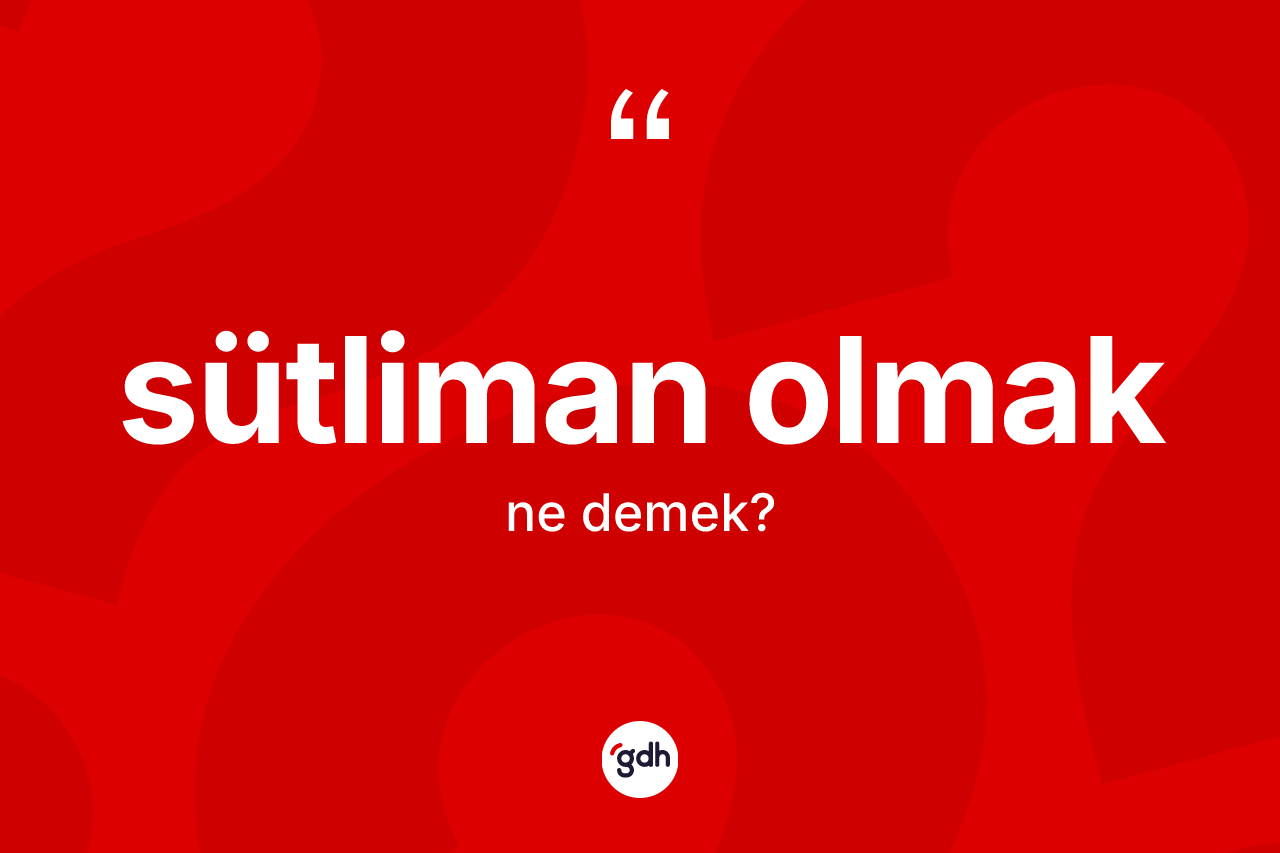 Sütliman olmak ifadesi ne demek?
