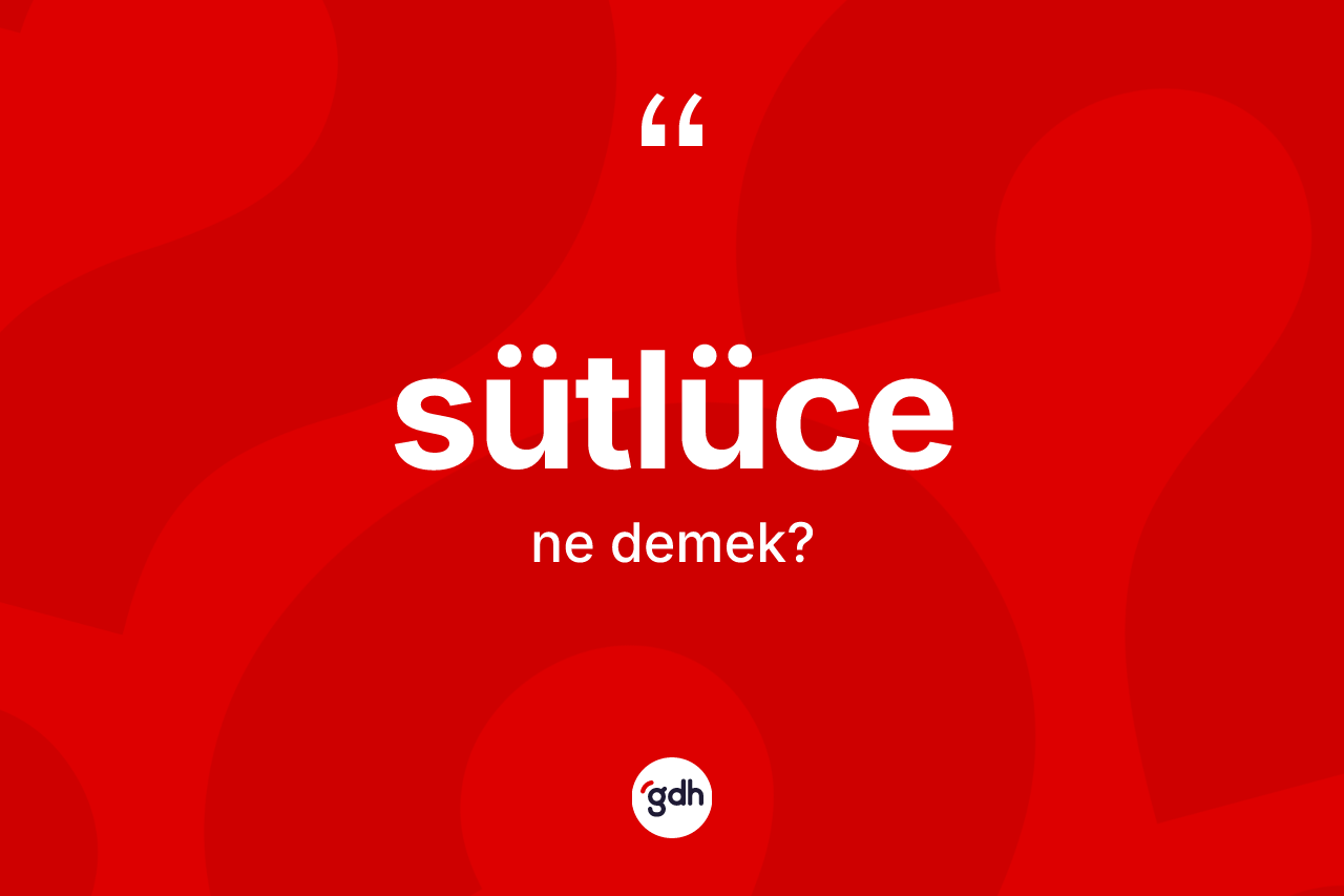Sütlüce ne anlama gelir?