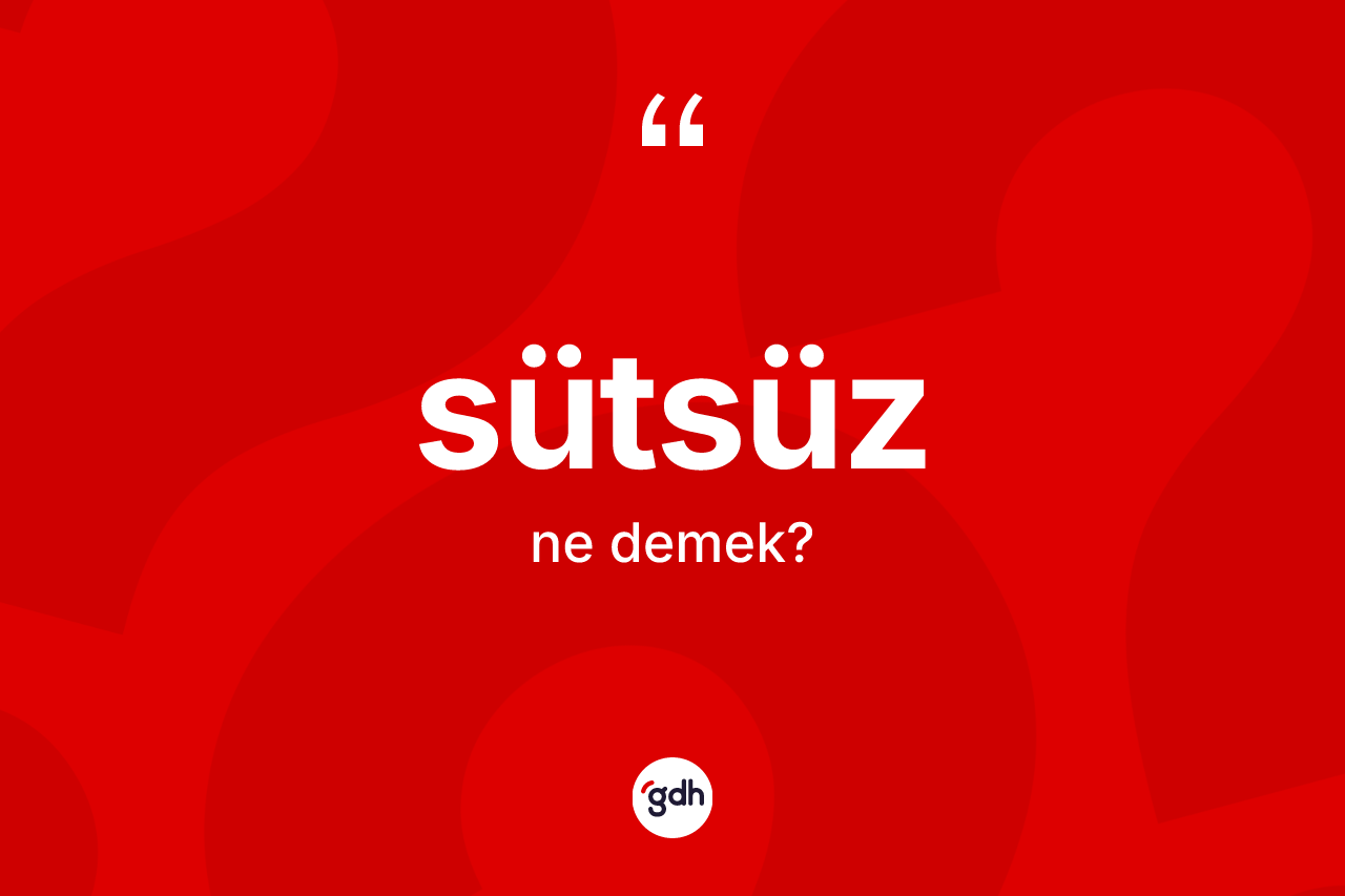 Sütsüz kelimesi ne demek?