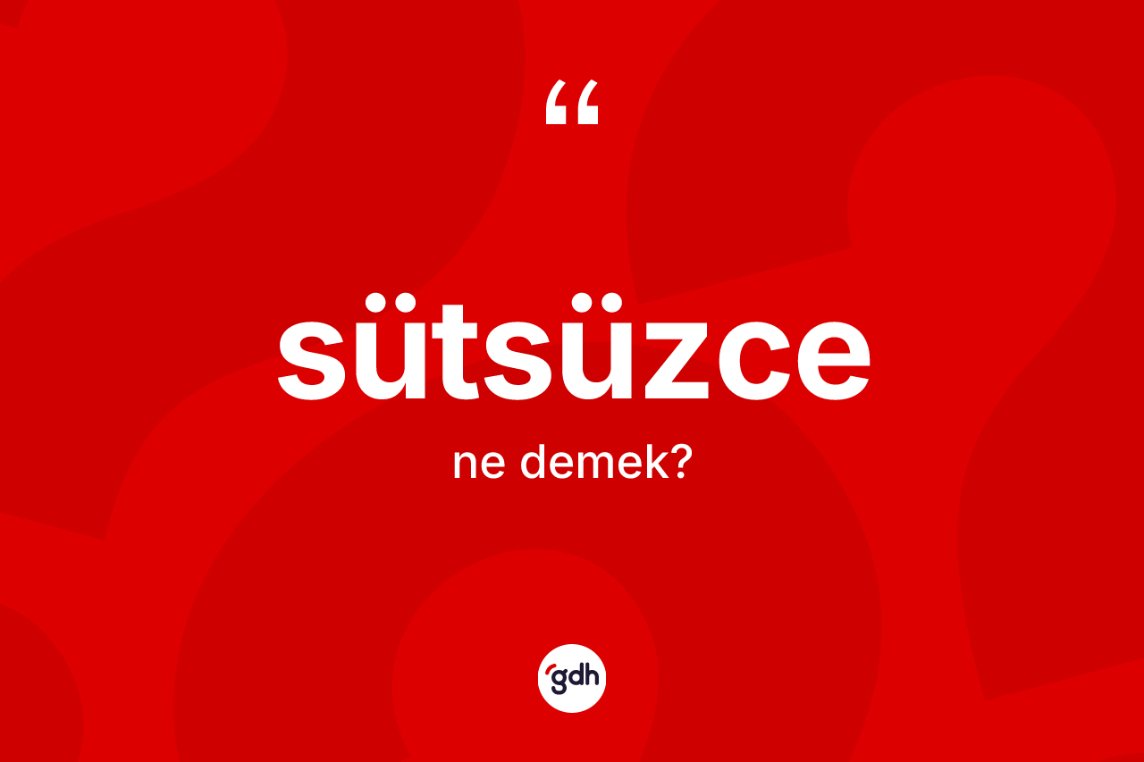 Sütsüzce ne anlama gelir?