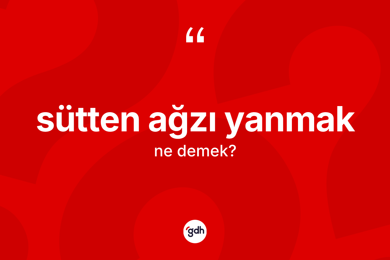 Sütten ağzı yanmak ne demektir?