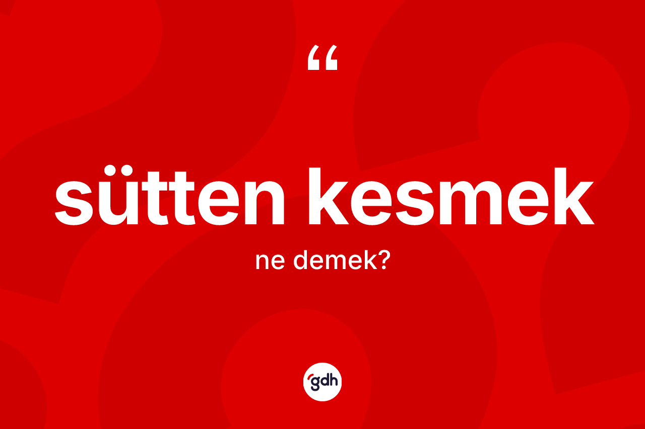 Sütten kesmek nedir?