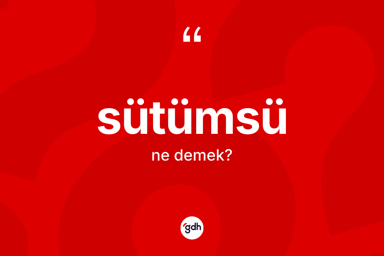 Sütümsü kelimesinin tanımı nedir?